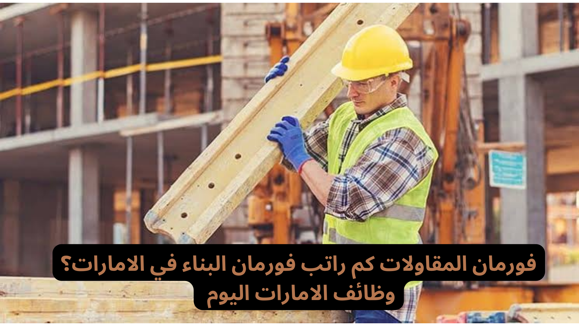 وظائف عمال في كبري شركات المقاولات بالامارات