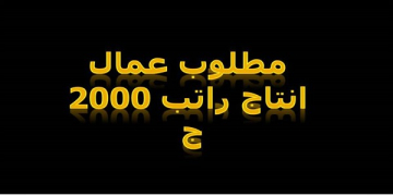 مطلوب عمال انتاج لشركة كبرى راتب 2000 ج (هذا الاعلان من الشركة مباشرة بدون أى وسيط أو شركة توظيف)