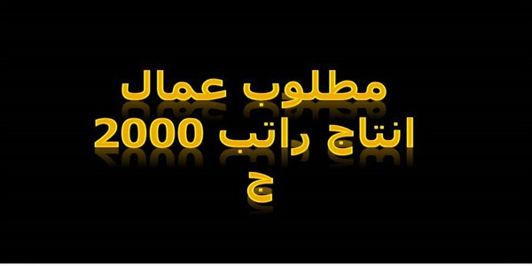 مطلوب عمال انتاج لشركة كبرى راتب 2000 ج (هذا الاعلان من الشركة مباشرة بدون أى وسيط أو شركة توظيف)
