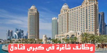 وظائف شاغرة فى كبرى الفنادق العالمية بدولة قطر راتب 9000 ريال