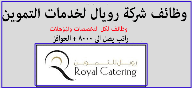 وظائف شركة رويال لخدمات التموين لمختلف التخصصات بالامارات 2021