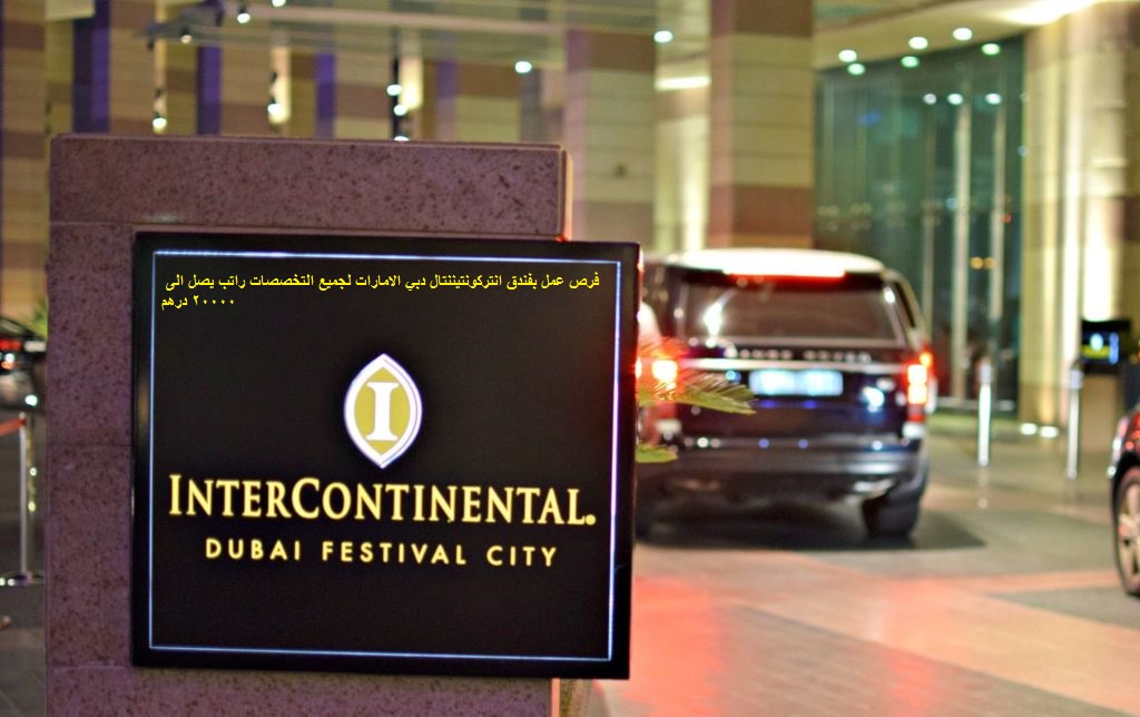 فرص عمل بفندق انتركونتيننتال دبي الامارات لجميع التخصصات راتب يصل الى 20000 درهم